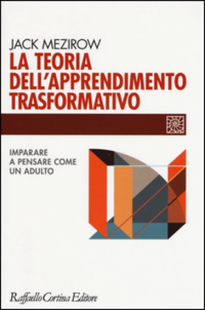 La teoria dell'apprendimento trasformativo. Imparare a pensare come un adulto Jack Mezirow