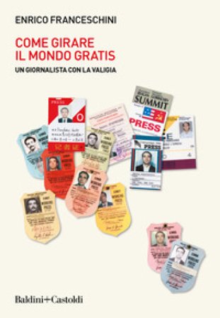Come girare il mondo gratis. Un giornalista con la valigia Enrico Franceschini