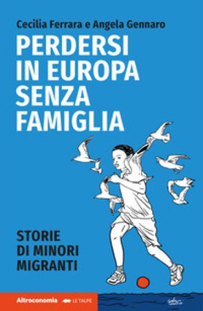 Perdersi in Europa senza famiglia. Storie di minori migranti Cecilia Ferrara