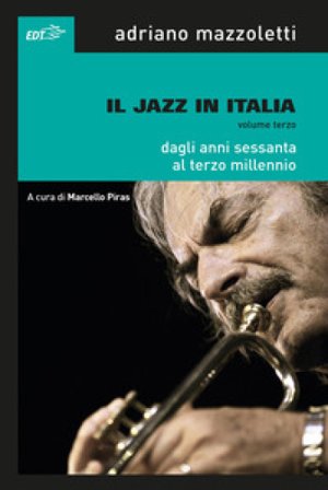 Il jazz in Italia. Vol. 3: Dagli anni Sessanta al Terzo millennio Adriano Mazzoletti