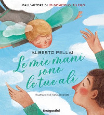Le mie mani sono le tue ali. Ediz. a colori Alberto Pellai