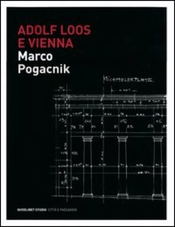 Adolf Loos e Vienna. La casa sulla Michaelerplatz. Ediz. illustrata Marko Pogacnik