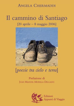 Il cammino di Santiago. Poesie tra cielo e terra Angela Chermaddi