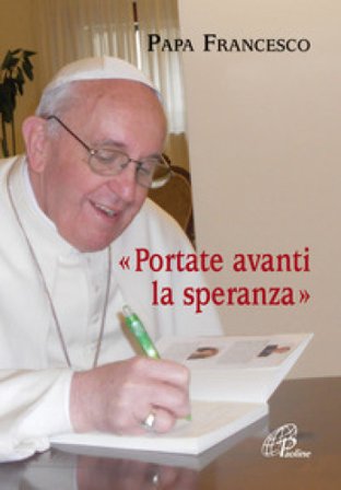 Portate avanti la speranza Papa Francesco (Jorge Mario Bergoglio)