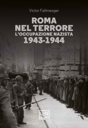 Roma nel terrore. L'occupazione nazista 1943-1944 Victor Failmezger