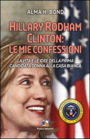 Hillary Rodham Clinton. La vita e le idee della prima candidata donna alla Casa Bianca Alma H. Bond
