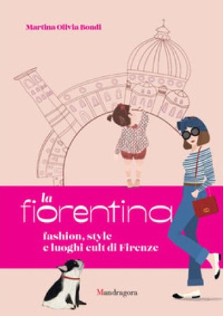 La fiorentina. Fashion, style e luoghi cult di Firenze. Ediz. a colori Martina Olivia Bondi