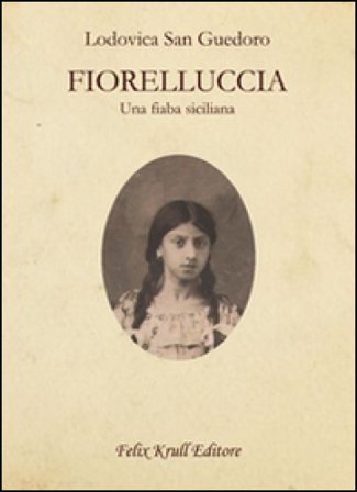Fiorelluccia. Una fiaba siciliana Lodovica San Guedoro