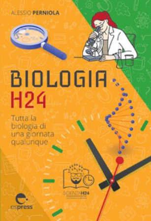 Biologia h24. Tutta la biologia di una giornata qualunque Alessio Perniola