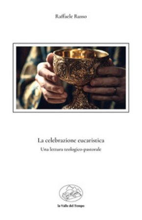 La celebrazione eucaristica. Una lettura teologico-pastorale Raffaele Russo
