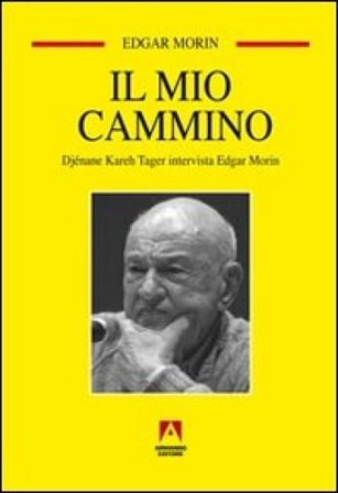 Il mio cammino. Djénane Kareh Tager intervista Edgar Morin Edgar Morin