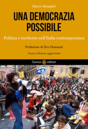 Una democrazia possibile. Politica e territorio nell'Italia contemporanea. Nuova ediz. Marco Almagisti