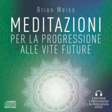 Meditazioni per la progressione alle vite future. Nuova ediz. Brian Weiss
