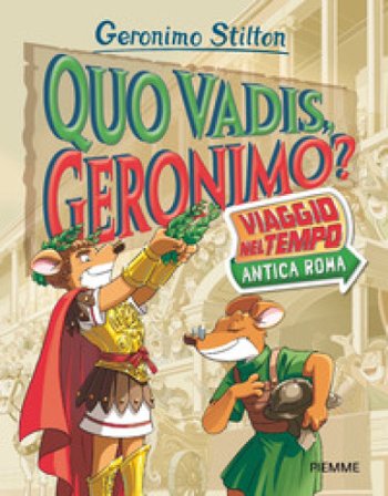 Quo vadis, Geronimo? Viaggio nel tempo: Antica Roma Geronimo Stilton