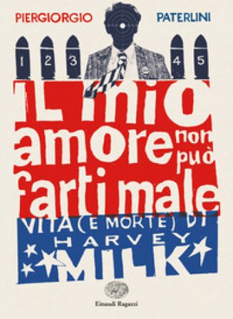 Il mio amore non può farti male. Vita (e morte) di Harvey Milk Piergiorgio Paterlini
