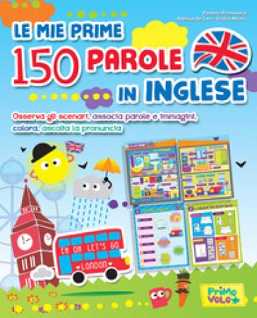 Le mie prime 150 parole in inglese. Osserva gli scenari, associa parole e immagini, colora, ascolta la pronuncia. Ediz. a colori Pamela Primavera