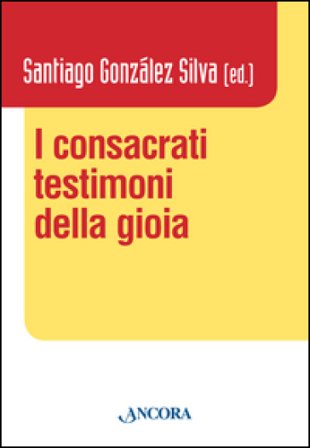 I consacrati testimoni della gioia Santiago Gonzalez Silva