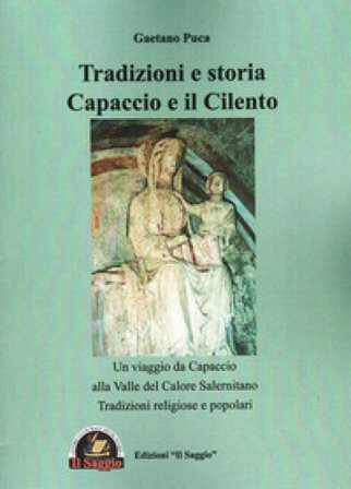 Tradizioni e storia Capaccio e il Cilento. Un viaggio da Capaccio alla Valle del Calore Salernitano. Tradizioni religiose e popolari Gaetano Puca
