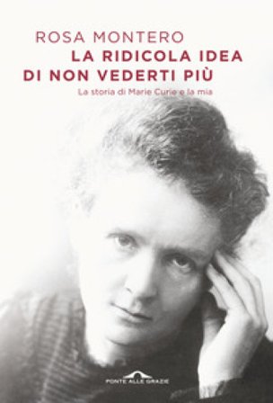 La ridicola idea di non vederti più. La storia di Marie Curie e la mia Rosa Montero