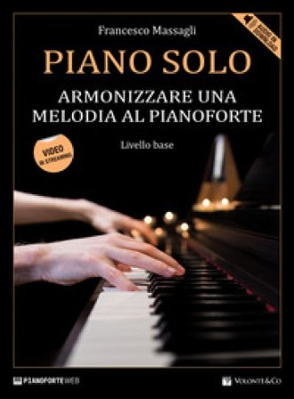 Piano solo. Armonizzare una melodia al pianoforte. Livello base. Con Contenuto digitale per download e accesso online. Con Video Francesco Massagli