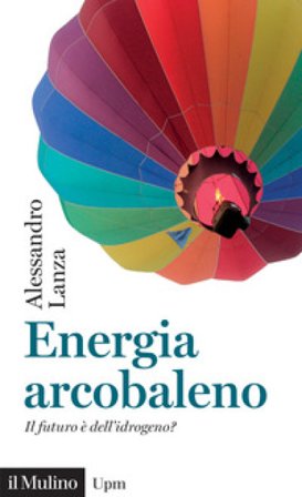 Energia arcobaleno. Il futuro è dell'idrogeno? Alessandro Lanza