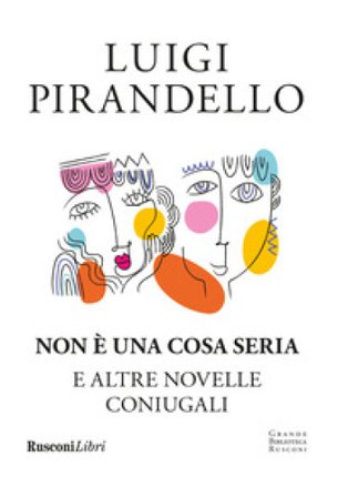 Non è una cosa seria e altre novelle coniugali Luigi Pirandello