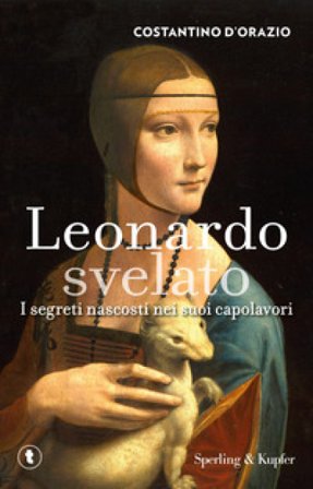 Leonardo svelato. I segreti nascosti nei suoi capolavori Costantino D'Orazio