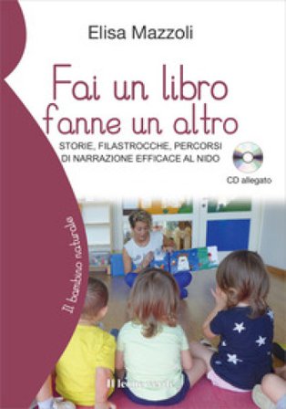 Fai un libro fanne un altro. Storie, filastrocche, percorsi di narrazione efficace al nido. Con CD-Audio Elisa Mazzoli