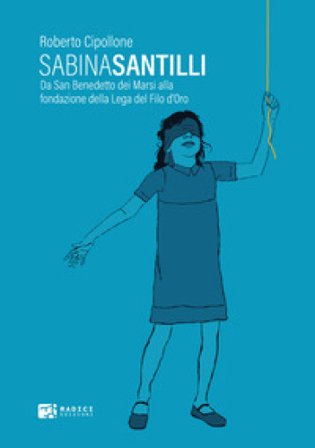 Sabina Santilli. Da San Benedetto dei Marsi alla fondazione della Lega del Filo d'Oro Roberto Cipollone