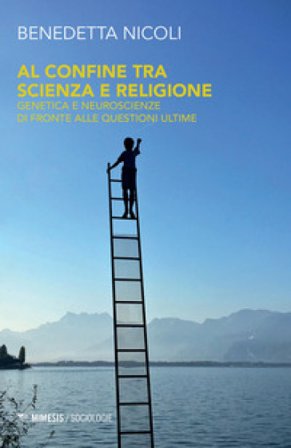 Al confine tra scienza e religione. Genetica e neuroscienze di fronte alle questioni ultime Benedetta Nicoli
