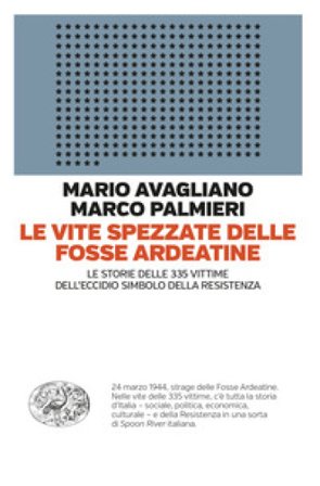 Le vite spezzate delle Fosse Ardeatine. Le storie delle 335 vittime dell'eccidio simbolo della Resistenza Mario Avagliano