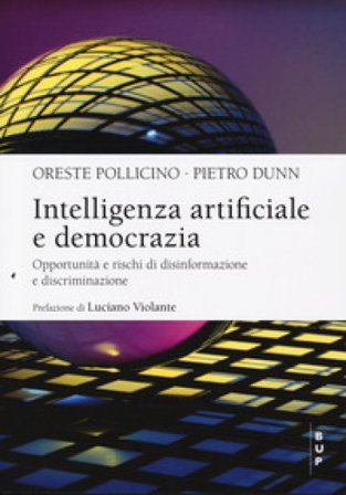 Intelligenza artificiale e democrazia. Opportunità e rischi di disinformazione e discriminazione Oreste Pollicino