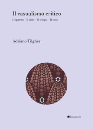 Il casualismo critico. L'oggetto. Il dato. Il tempo. Il caso Adriano Tilgher