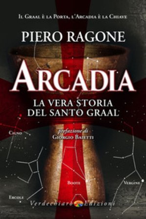 Arcadia. La vera storia del santo Graal Piero Ragone