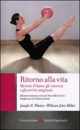 Ritorno alla vita. Metodo Pilates: gli esercizi e gli scritti originali Joseph H. Pilates