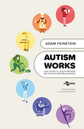 Autism works. Una guida al buon impiego per tutto lo spettro autistico Adam Feinstein