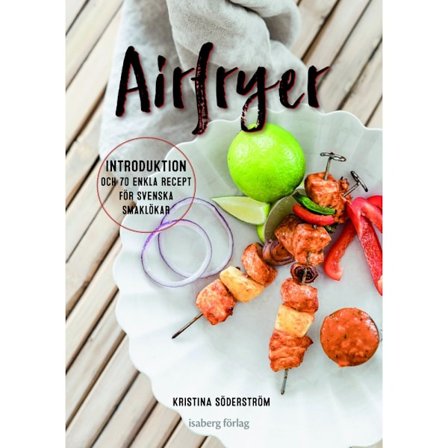 Airfryer : introduktion och 70 enkla recept för svenska smaklökar (inbunden)