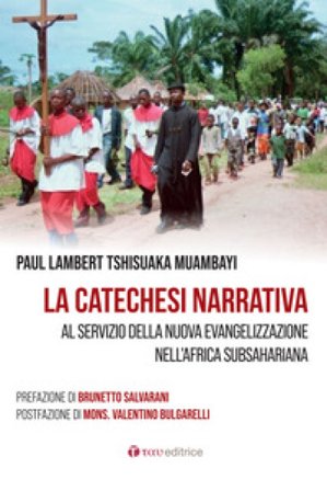 La catechesi narrativa. Al servizio della nuova evangelizzazione nell'Africa subsahariana Paul Lambert Tshisuaka Muambayi
