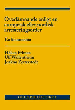 Överlämnande enligt en europeisk eller nordisk arresteringsorder : en kommentar - Bok av Håkan Friman, Joakim Zetterstedt, m.fl. - Häfte