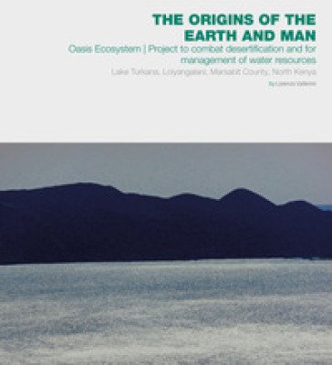 The origins of the Earth and man. Oasis Ecosystem. Project to combat desertification and for management of water resources. Lake Turkana, Loiyangalani