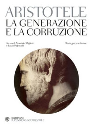 La generazione e la corruzione. Testo greco a fronte Aristotele