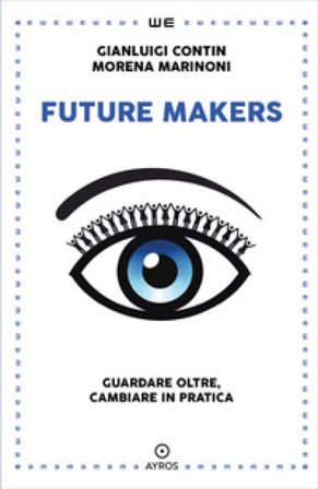 Future makers. Guardare oltre, cambiare in pratica Gianluigi Contin