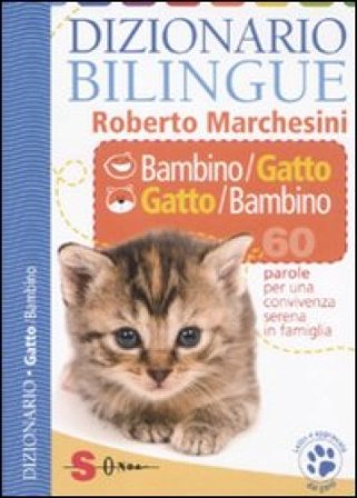 Dizionario bilingue bambino-gatto e gatto-bambino. 60 parole per una convivenza serena in famiglia Roberto Marchesini