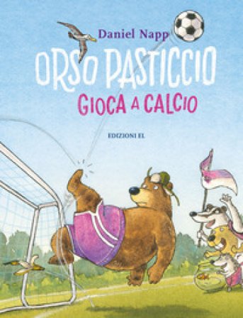 Orso Pasticcio gioca a calcio. Ediz. a colori Daniel Napp