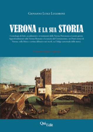 Verona e la sua storia. Cronologia di fatti e avvenimenti dalla Verona romana ai nostri giorni Giovanni Luigi Lugoboni