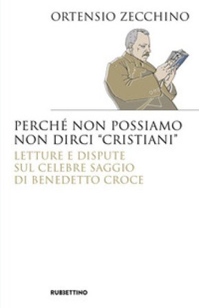 Perché non possiamo non dirci «cristiani». Lettere e dispute sul celebre saggio di Benedetto Croce Ortensio Zecchino