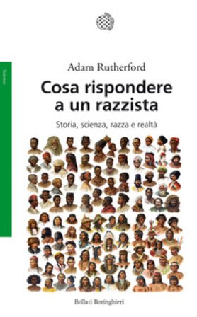 Cosa rispondere a un razzista. Storia, scienza, razza e realtà Adam Rutherford