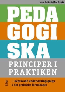 Pedagogiska principer i praktiken - Beprövade undervisningsgrepp i det praktiska lärarskapet