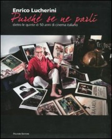 «Purché se ne parli». Dietro le quinte di 50 anni di cinema italiano. Ediz. illustrata Enrico Lucherini