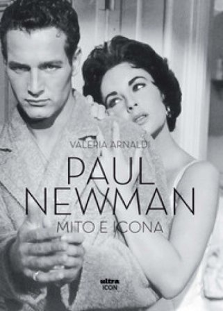 Paul Newman. Mito e icona Valeria Arnaldi
